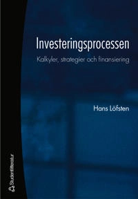 Investeringsprocessen - Kalkyler, strategier och finansiering; Hans Löfsten; 2007