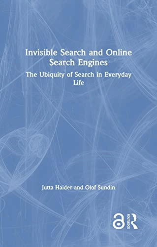 Invisible Search and Online Search Engines; Jutta Haider, Olof Sundin; 2019