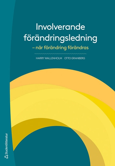 Involverande förändringsledning : när förändring förändras; Harry Wallenholm, Otto Granberg; 2021