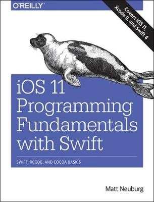 iOS 11 Programming Fundamentals with Swift; Matt Neuburg; 2017