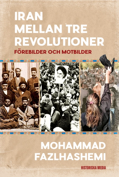 Iran mellan tre revolutioner : förebilder och motbilder; Mohammad Fazlhashemi; 2024