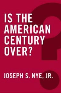 Is the American Century Over?; Joseph Nye; 2015