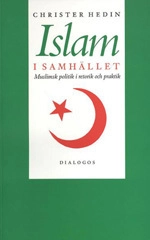 Islam i samhället : muslimsk politik i retorik och praktik; Christer Hedin; 2005