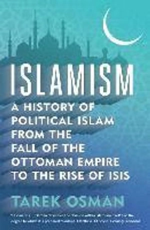 Islamism : a history of political islam from the fall of the Ottoman Empire to the rise of ISIS; Tarek Osman; 2017