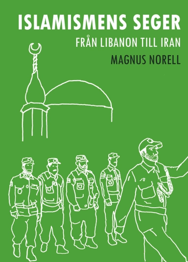 Islamismens seger : från Libanon till Iran; Magnus Norell; 2009