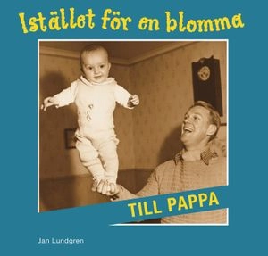 Istället för en blomma till pappa; Jan Lundgren; 2008