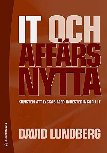 IT och affärsnytta : konsten att lyckas med investeringar i IT; David Lundberg; 2009