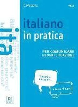 Italiano in pratica : per comunicare in ogni situazione; Ciro Mazzotta; 2017