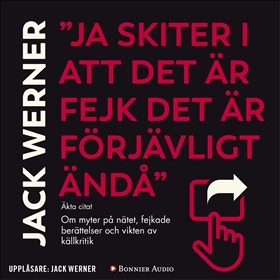 "Ja skiter i att det är fejk det är förjävligt ändå" : om myter på nätet, fejkade berättelser och vikten av källkritik; Jack Werner; 2018