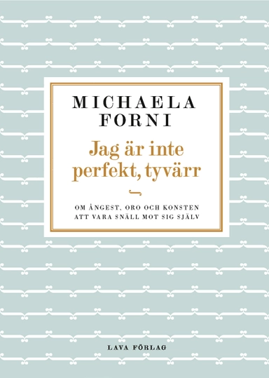 Jag är inte perfekt, tyvärr : Om ångest, oro och konsten att vara snäll mot sig själv; Michaela Forni; 2016