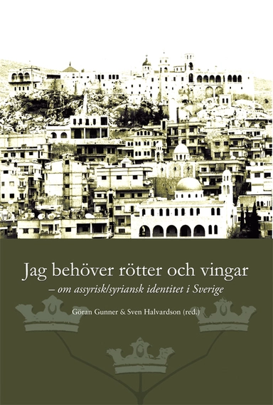 Jag behöver rötter och vingar : om assyrisk/syriansk identitet i Sverige; Sven Halvardson, Göran Gunner; 2005