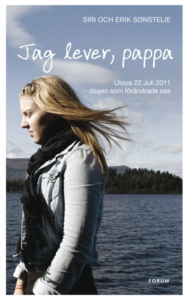 Jag lever, pappa : Utøya 22 Juli 2011 - dagen som förändrade oss; Erik H. Sønstelie, Siri Marie Seim Sønstelie; 2012