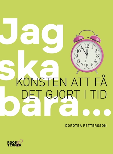 Jag ska bara... : konsten att få det gjort i tid; Dorotea Pettersson; 2017