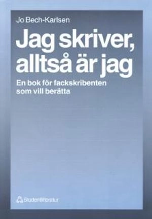 Jag skriver, alltså är jag - En bok för fackskribenten som vill berätta; Jo Bech-Karlsen; 1999