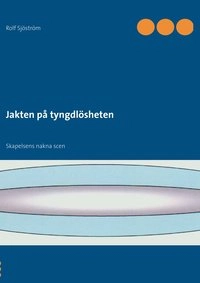 Jakten på tyngdlösheten : skapelsens nakna scen; Rolf Sjöström; 2011