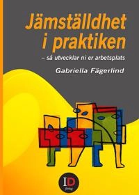 Jämställdhet i praktiken - så utvecklar ni er arbetsplats.; Gabriella Fägerlind; 2018