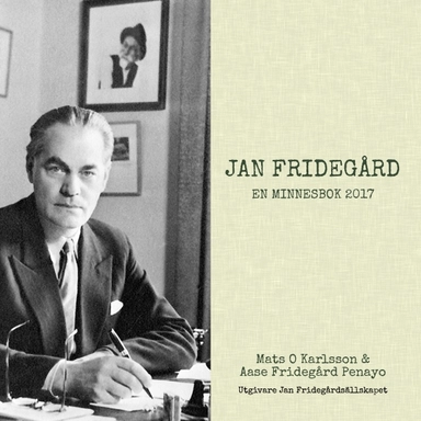 Jan Fridegård : en minnesbok 2017; Mats O. Karlsson, Aase Fridegård Penayo; 2017