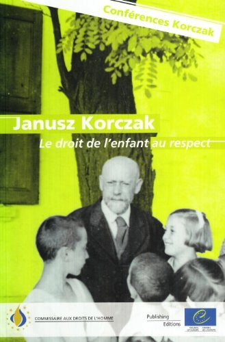 Janusz Korczak : The child's right to respect : Janusz Korczak's legacy : lectures on today's challenges; Janusz Korczak, Council of Europe., Europeiska unionen. Rådet, Europeiska rådet; 2009