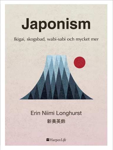 Japonism : Ikigai, skogsbad, wabi-sabi och mycket mer; Erin Niimi Longhurst; 2018