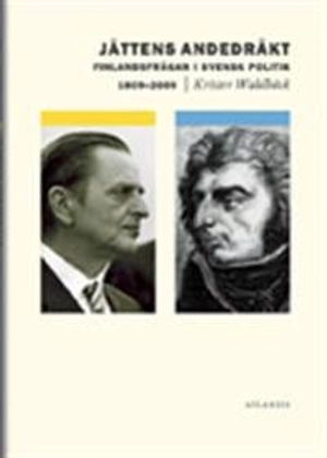 Jättens andedräkt : finlandsfrågan i svensk politik 1809-2009; Krister Wahlbäck; 2011