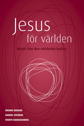 Jesus för världen : röster från den världsvida kyrkan; Kwame Bediako, Samuel Escobar, Vinoth Ramachandra; 2005