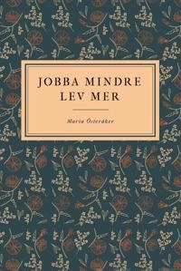 Jobba mindre, lev mer; Maria Österåker; 2021