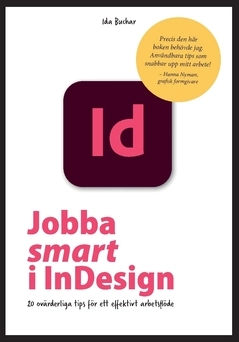 Jobba smart i InDesign : 20 ovärderliga tips för ett effektivt arbetsflöde; Ida Buchar; 2022