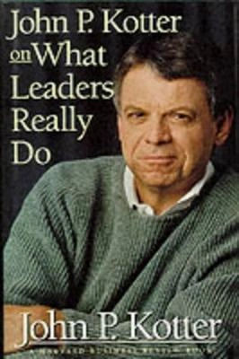 John P. Kotter on What Leaders Really Do; John P Kotter; 1999