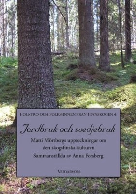 Jordbruk och svedjebruk : Matti Mörtbergs uppteckningar om den skogsfinska kulturen; Anna Forsberg; 2010