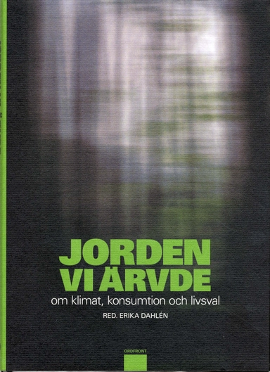 Jorden vi ärvde : om klimat, konsumtion och livsval; Erika Dahlén, Svante Axelsson, Lasse Berg, David Berjlund, Katarina Bjärvall, Annika Carlsson-Kanyama, Marta Cullberg Weston, Lina Ekdhl, Jonas Gardell, Marika Griehsel, Lisbeth Gustafsso, K. G. Hammar, Bob Hansson, Mikael Kurkiala, Maria Küchen, Camilla Lif, Sven Lindqvist, Ola Wong, Bruno K Öijer; 2008