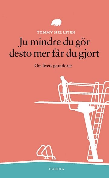 Ju mindre du gör desto mer får du gjort : om livets paradoxer; Tommy Hellsten; 2004