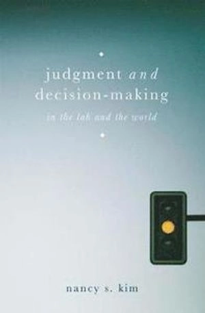 Judgment and decision-making : in the lab and the world; Nancy S. Kim; 2018