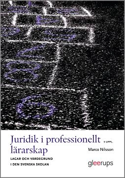 Juridik i professionellt lärarskap : Lagar och värdegrund i den svenska skolan; Marco Nilsson; 2016