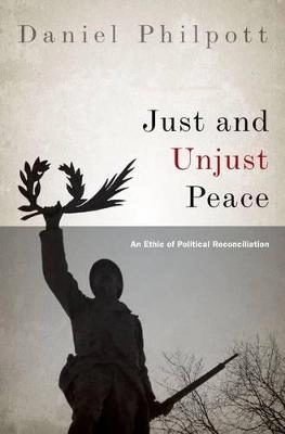 Just and unjust peace : an ethic of political reconciliation; Daniel Philpott; 2012