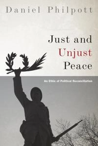 Just and Unjust Peace: an Ethic of Political Reconciliation [Elektronisk resurs]; Daniel Philpott; 2015