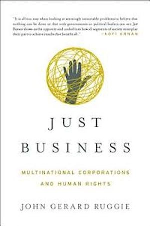 Just business : multinational corporations and human rights; John Gerard Ruggie; 2013