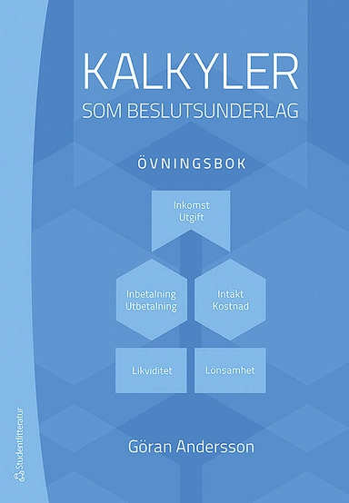 Kalkyler som beslutsunderlag - övningsbok; Göran Andersson; 2013