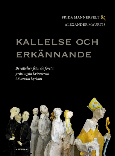 Kallelse och erkännande : berättelser från de första prästvigda kvinnorna i Svenska kyrkan; Alexander Maurits, Frida Mannerfelt; 2021