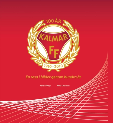 Kalmar FF : en resa i bilder genom hundra år; Pelle Friberg, Mats Lindqvist; 2010