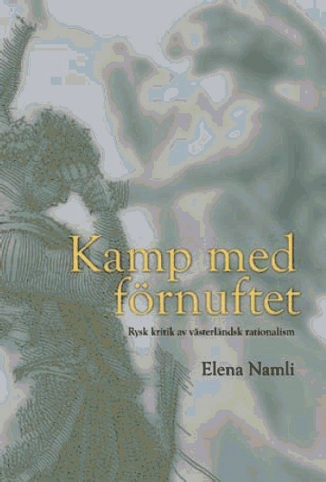 Kamp med förnuftet : rysk kritik av västerländsk rationalism; Elena Namli; 2009