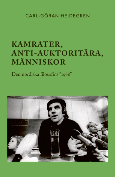 Kamrater, anti-auktoritära, människor : den nordiska filosofins ”1968”; Carl-Göran Heidegren; 2021