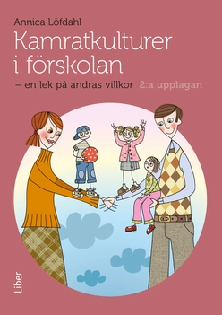 Kamratkulturer i förskolan : en lek på andras villkor; Annica Löfdahl; 2014