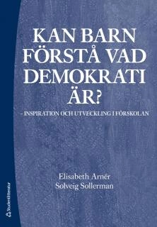 Kan barn förstå vad demokrati är? : inspiration och utveckling i förskolan; Elisabeth Arnér, Solveig Sollerman; 2013