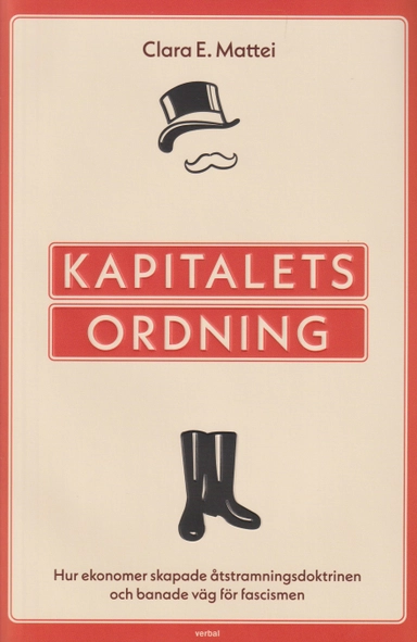 Kapitalets ordning : hur ekonomer skapade åtstramningsdoktrinen och banade väg för fascismen; Clara E. Mattei; 2023