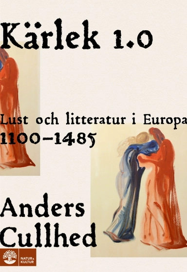 Kärlek 1.0 : Lust och litteratur i Europa 1100-1485; Anders Cullhed; 2025