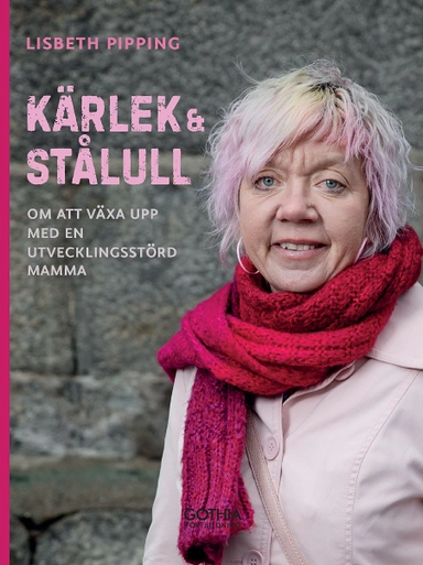 Kärlek och stålull : om att växa upp med en utvecklingsstörd mamma; Lisbeth Pipping; 2017