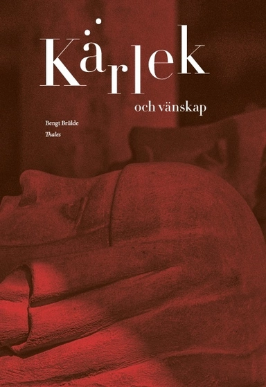 Kärlek och vänskap : en filosofibok; Bengt Brülde; 2018