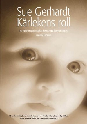 Kärlekens roll : hur känslomässig närhet formar spädbarnets hjärna; Sue Gerhardt; 2007