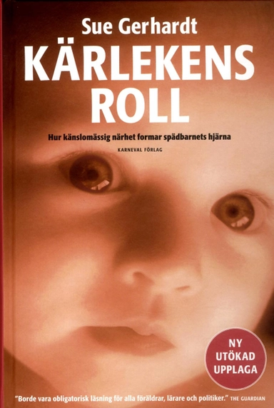 Kärlekens roll : hur känslomässig närhet formar spädbarnets hjärna; Sue Gerhardt; 2016