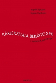 Kärleksfulla berättelser : i systemisk parterapi; Ingalill Sjögärd, Ingela Rydholm; 2005